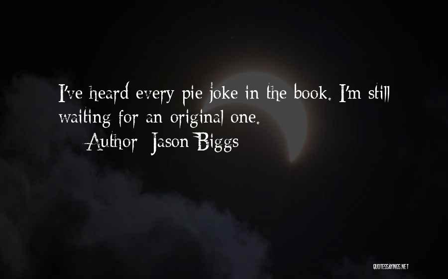 Jason Biggs Quotes: I've Heard Every Pie Joke In The Book. I'm Still Waiting For An Original One.