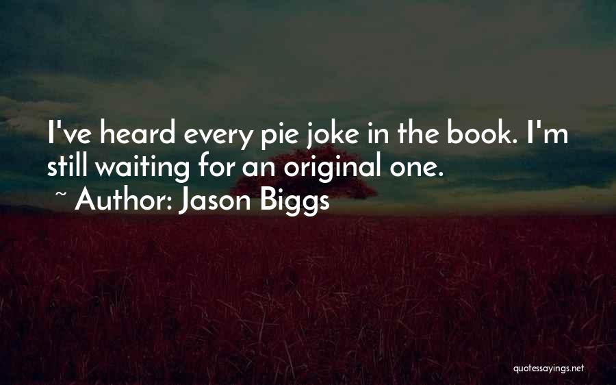 Jason Biggs Quotes: I've Heard Every Pie Joke In The Book. I'm Still Waiting For An Original One.