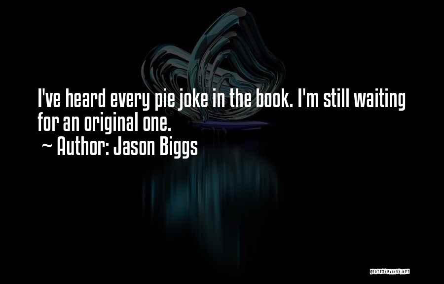 Jason Biggs Quotes: I've Heard Every Pie Joke In The Book. I'm Still Waiting For An Original One.