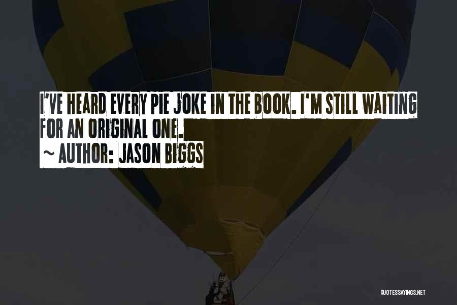 Jason Biggs Quotes: I've Heard Every Pie Joke In The Book. I'm Still Waiting For An Original One.