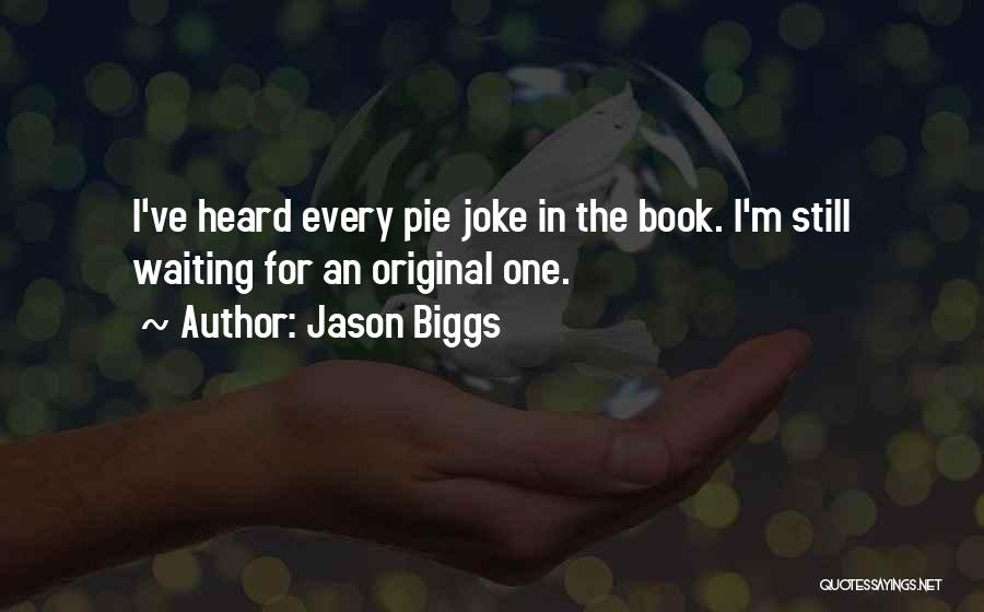 Jason Biggs Quotes: I've Heard Every Pie Joke In The Book. I'm Still Waiting For An Original One.