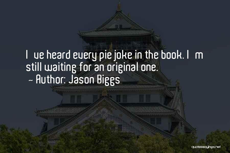 Jason Biggs Quotes: I've Heard Every Pie Joke In The Book. I'm Still Waiting For An Original One.