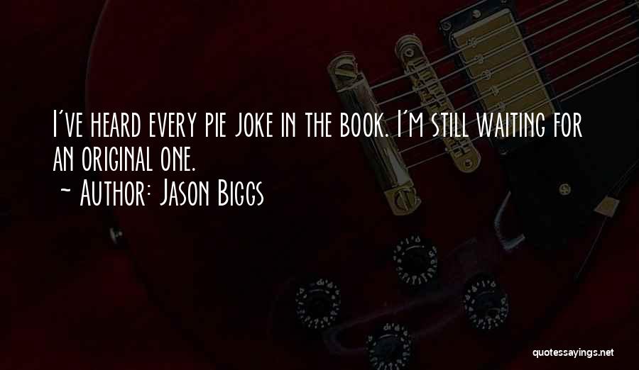 Jason Biggs Quotes: I've Heard Every Pie Joke In The Book. I'm Still Waiting For An Original One.
