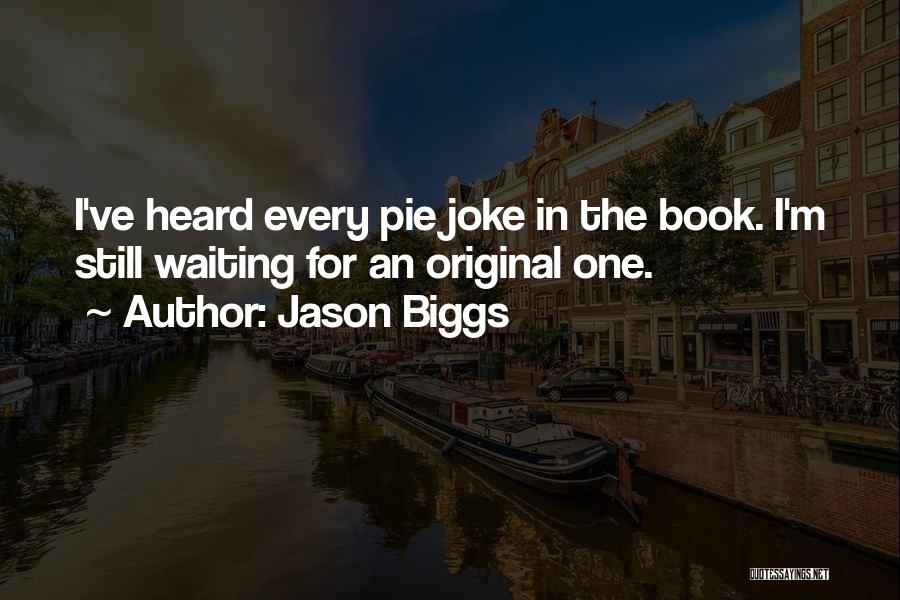 Jason Biggs Quotes: I've Heard Every Pie Joke In The Book. I'm Still Waiting For An Original One.