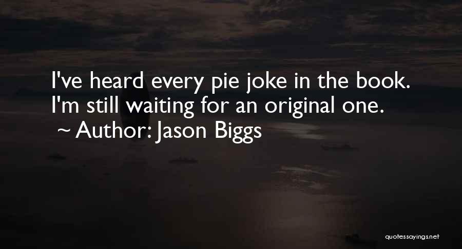 Jason Biggs Quotes: I've Heard Every Pie Joke In The Book. I'm Still Waiting For An Original One.
