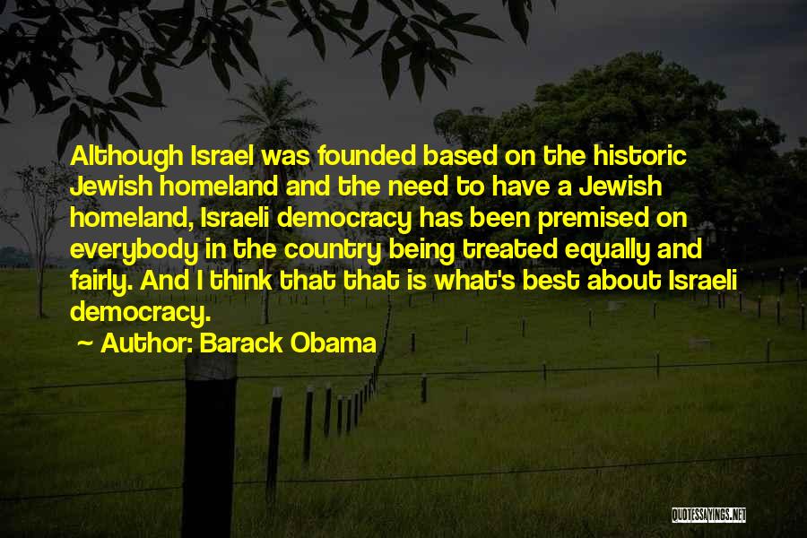 Barack Obama Quotes: Although Israel Was Founded Based On The Historic Jewish Homeland And The Need To Have A Jewish Homeland, Israeli Democracy