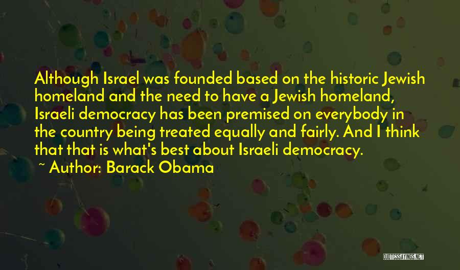 Barack Obama Quotes: Although Israel Was Founded Based On The Historic Jewish Homeland And The Need To Have A Jewish Homeland, Israeli Democracy