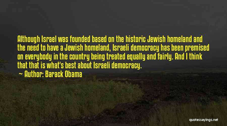 Barack Obama Quotes: Although Israel Was Founded Based On The Historic Jewish Homeland And The Need To Have A Jewish Homeland, Israeli Democracy