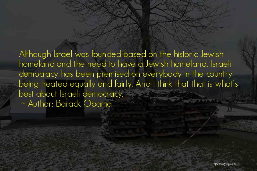Barack Obama Quotes: Although Israel Was Founded Based On The Historic Jewish Homeland And The Need To Have A Jewish Homeland, Israeli Democracy