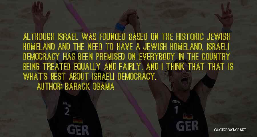 Barack Obama Quotes: Although Israel Was Founded Based On The Historic Jewish Homeland And The Need To Have A Jewish Homeland, Israeli Democracy