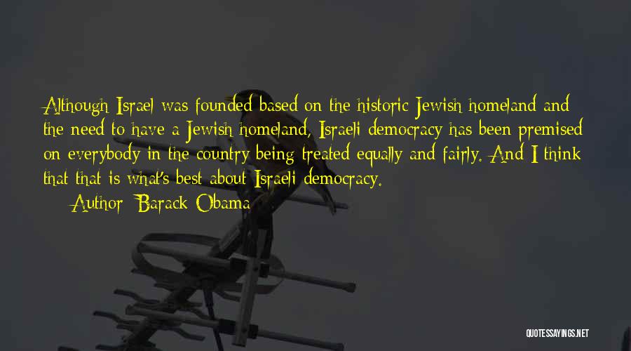 Barack Obama Quotes: Although Israel Was Founded Based On The Historic Jewish Homeland And The Need To Have A Jewish Homeland, Israeli Democracy