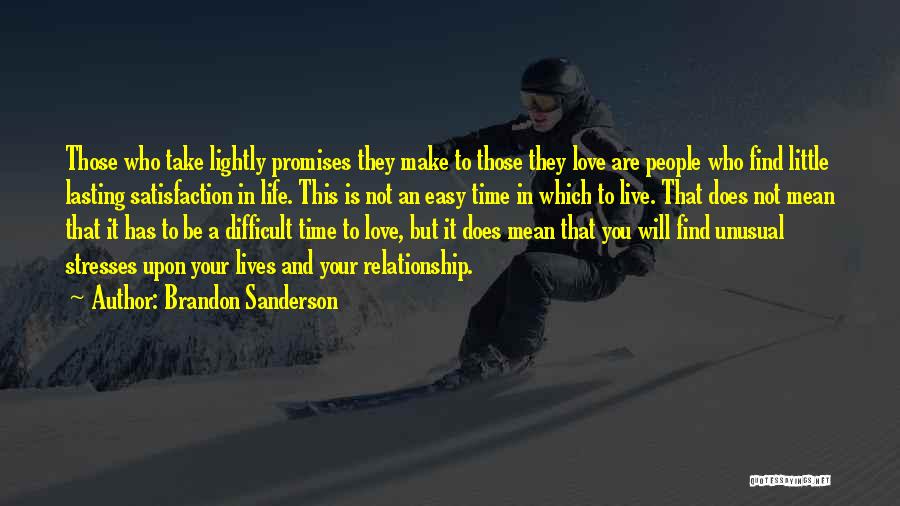 Brandon Sanderson Quotes: Those Who Take Lightly Promises They Make To Those They Love Are People Who Find Little Lasting Satisfaction In Life.