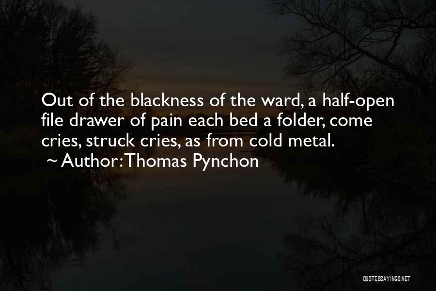 Thomas Pynchon Quotes: Out Of The Blackness Of The Ward, A Half-open File Drawer Of Pain Each Bed A Folder, Come Cries, Struck