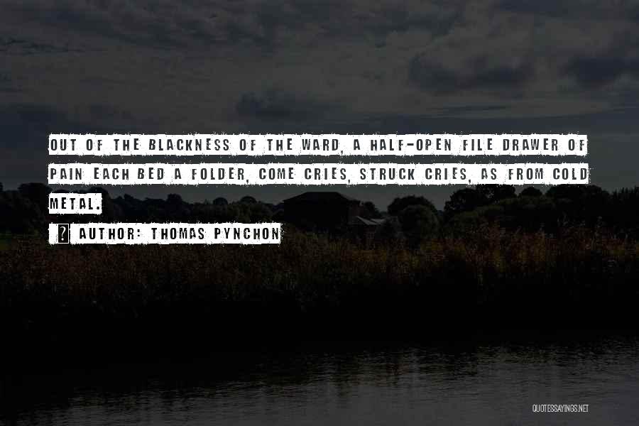 Thomas Pynchon Quotes: Out Of The Blackness Of The Ward, A Half-open File Drawer Of Pain Each Bed A Folder, Come Cries, Struck