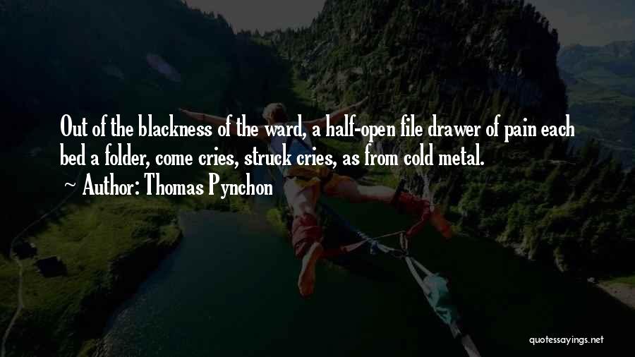 Thomas Pynchon Quotes: Out Of The Blackness Of The Ward, A Half-open File Drawer Of Pain Each Bed A Folder, Come Cries, Struck