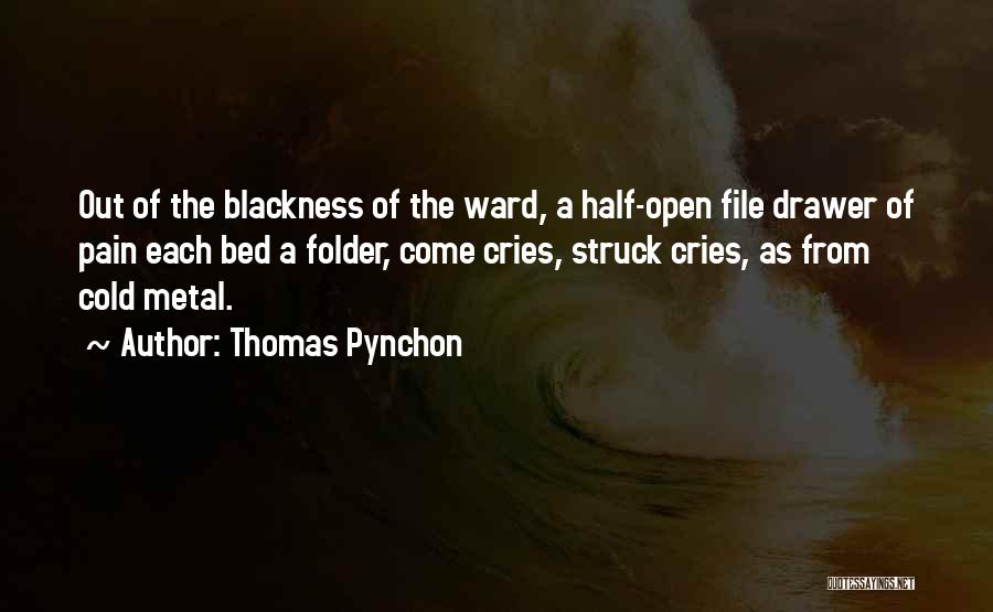 Thomas Pynchon Quotes: Out Of The Blackness Of The Ward, A Half-open File Drawer Of Pain Each Bed A Folder, Come Cries, Struck