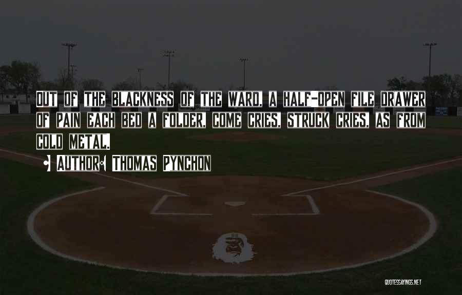 Thomas Pynchon Quotes: Out Of The Blackness Of The Ward, A Half-open File Drawer Of Pain Each Bed A Folder, Come Cries, Struck