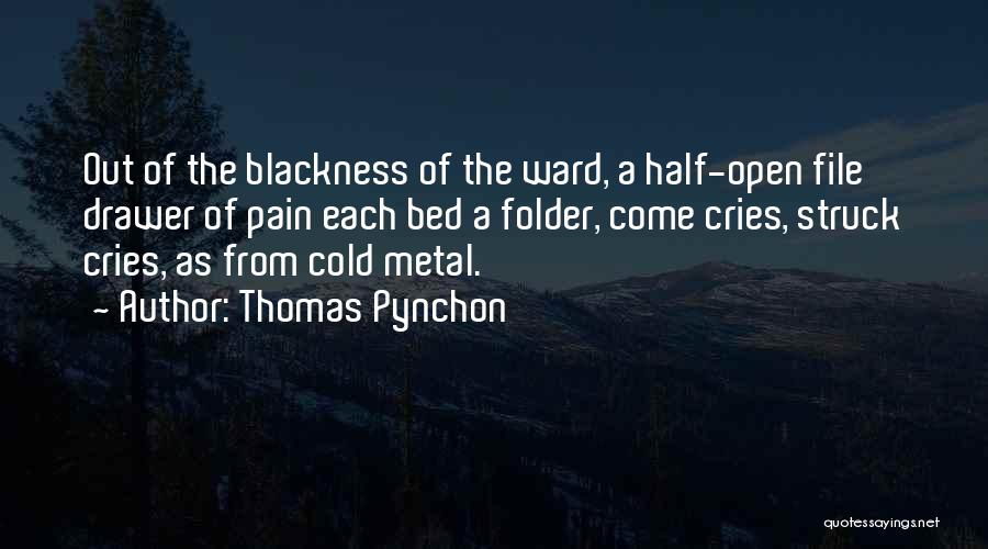 Thomas Pynchon Quotes: Out Of The Blackness Of The Ward, A Half-open File Drawer Of Pain Each Bed A Folder, Come Cries, Struck