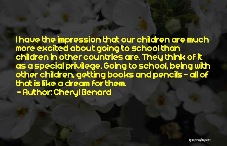 Cheryl Benard Quotes: I Have The Impression That Our Children Are Much More Excited About Going To School Than Children In Other Countries