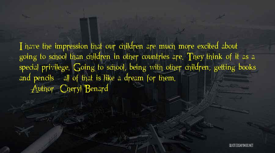 Cheryl Benard Quotes: I Have The Impression That Our Children Are Much More Excited About Going To School Than Children In Other Countries