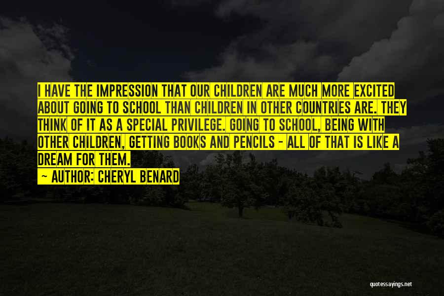 Cheryl Benard Quotes: I Have The Impression That Our Children Are Much More Excited About Going To School Than Children In Other Countries