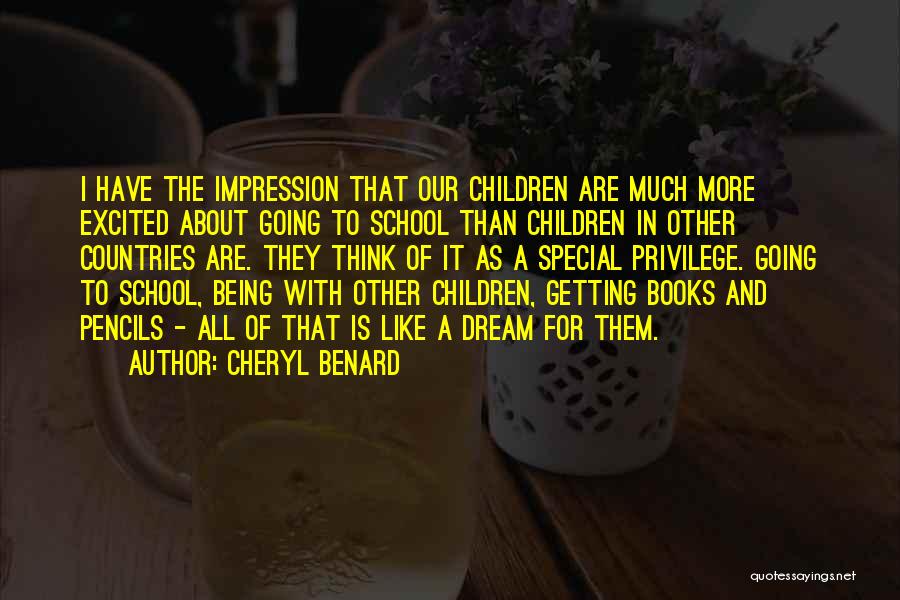 Cheryl Benard Quotes: I Have The Impression That Our Children Are Much More Excited About Going To School Than Children In Other Countries