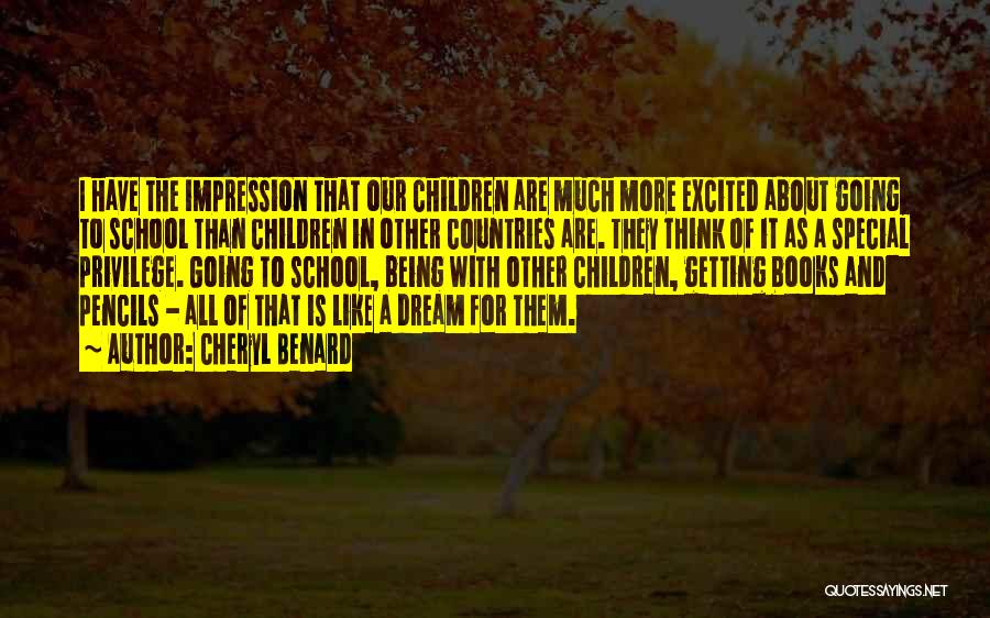 Cheryl Benard Quotes: I Have The Impression That Our Children Are Much More Excited About Going To School Than Children In Other Countries