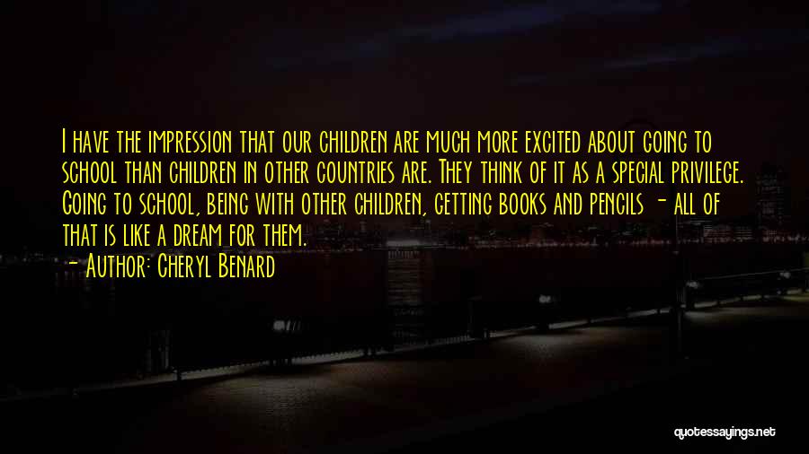 Cheryl Benard Quotes: I Have The Impression That Our Children Are Much More Excited About Going To School Than Children In Other Countries