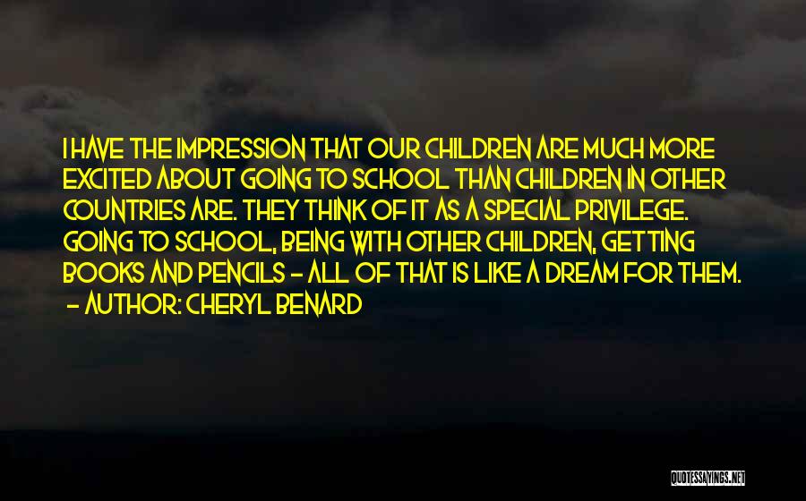 Cheryl Benard Quotes: I Have The Impression That Our Children Are Much More Excited About Going To School Than Children In Other Countries