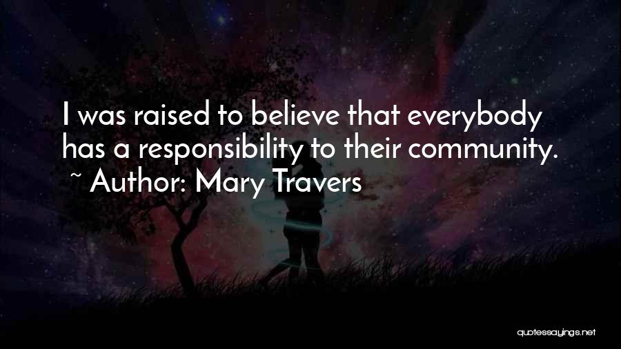 Mary Travers Quotes: I Was Raised To Believe That Everybody Has A Responsibility To Their Community.