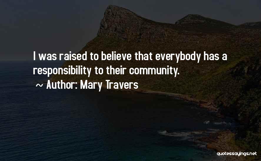 Mary Travers Quotes: I Was Raised To Believe That Everybody Has A Responsibility To Their Community.