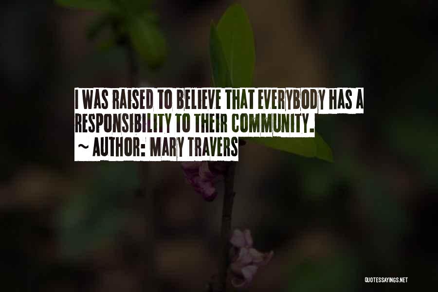 Mary Travers Quotes: I Was Raised To Believe That Everybody Has A Responsibility To Their Community.