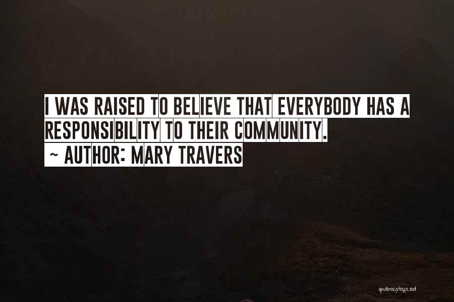 Mary Travers Quotes: I Was Raised To Believe That Everybody Has A Responsibility To Their Community.