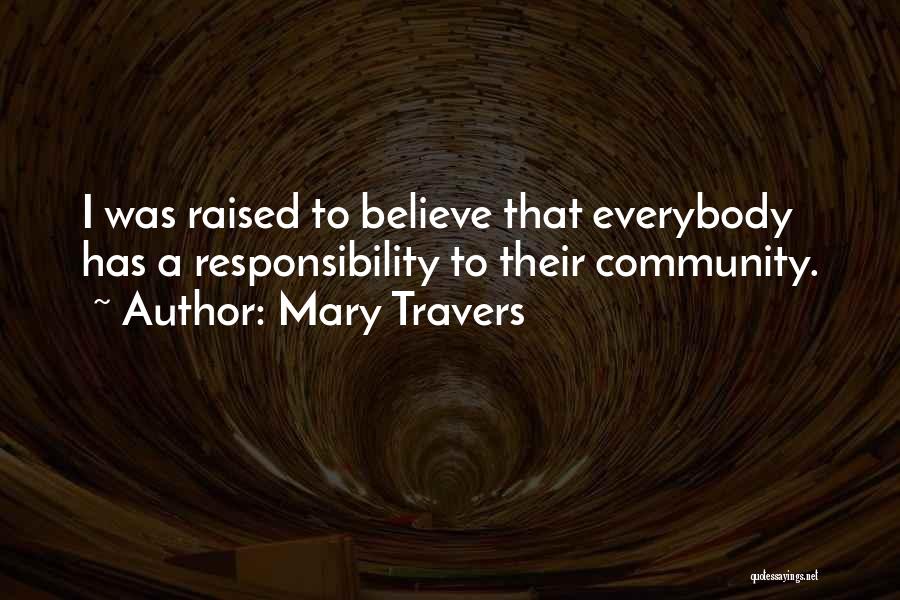 Mary Travers Quotes: I Was Raised To Believe That Everybody Has A Responsibility To Their Community.