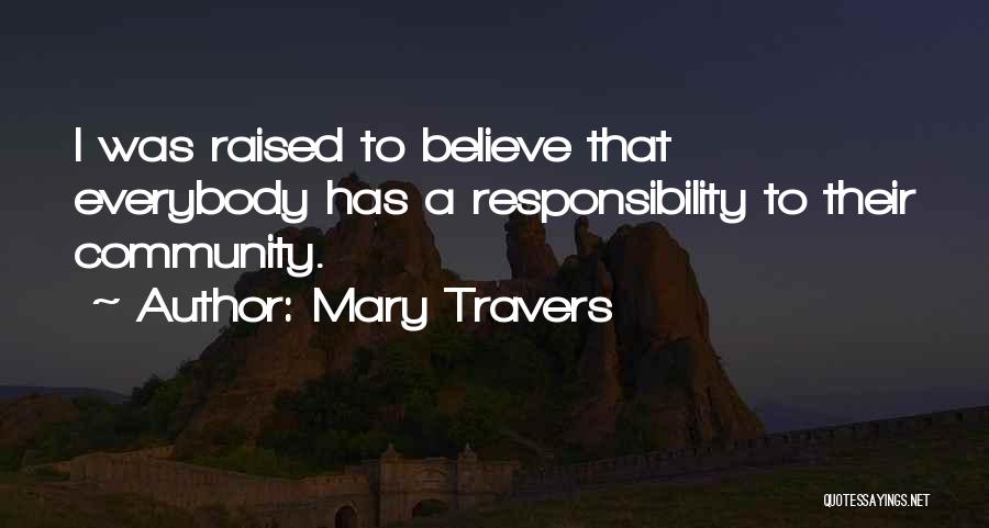 Mary Travers Quotes: I Was Raised To Believe That Everybody Has A Responsibility To Their Community.