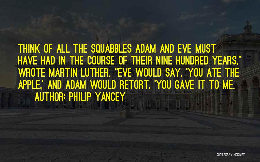 Philip Yancey Quotes: Think Of All The Squabbles Adam And Eve Must Have Had In The Course Of Their Nine Hundred Years, Wrote
