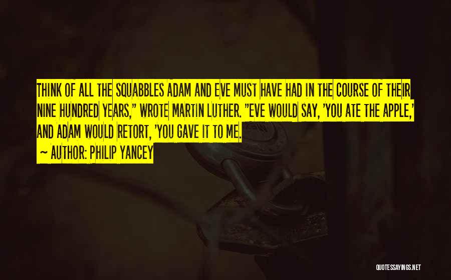 Philip Yancey Quotes: Think Of All The Squabbles Adam And Eve Must Have Had In The Course Of Their Nine Hundred Years, Wrote