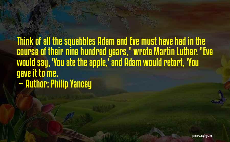 Philip Yancey Quotes: Think Of All The Squabbles Adam And Eve Must Have Had In The Course Of Their Nine Hundred Years, Wrote