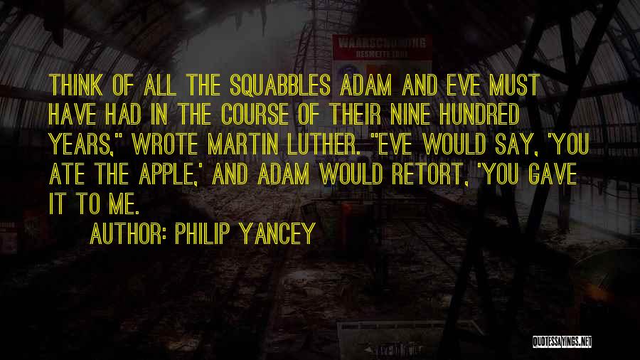 Philip Yancey Quotes: Think Of All The Squabbles Adam And Eve Must Have Had In The Course Of Their Nine Hundred Years, Wrote