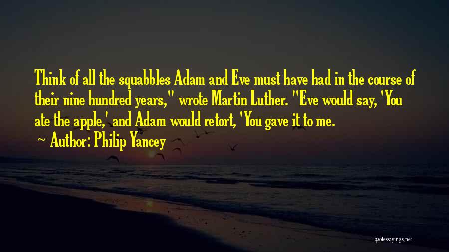 Philip Yancey Quotes: Think Of All The Squabbles Adam And Eve Must Have Had In The Course Of Their Nine Hundred Years, Wrote