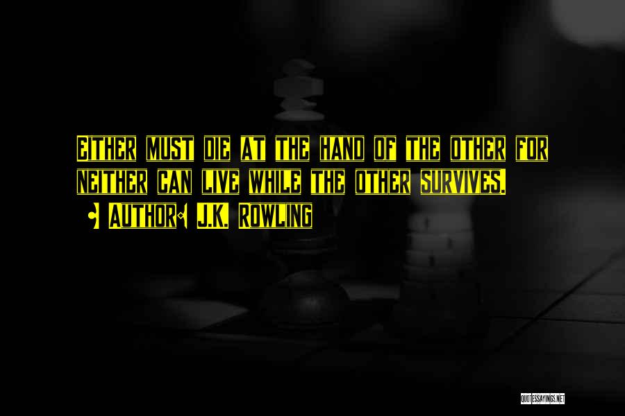 J.K. Rowling Quotes: Either Must Die At The Hand Of The Other For Neither Can Live While The Other Survives.
