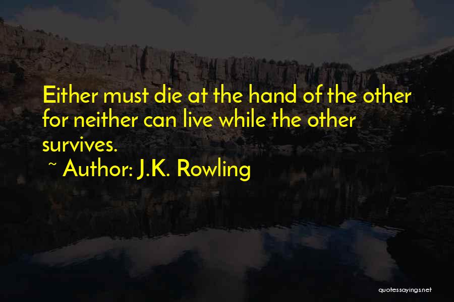 J.K. Rowling Quotes: Either Must Die At The Hand Of The Other For Neither Can Live While The Other Survives.