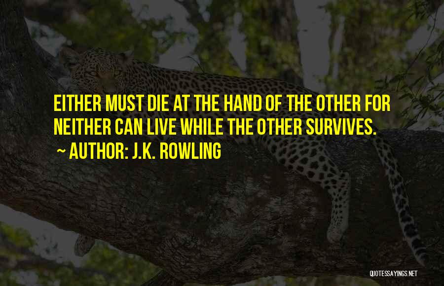 J.K. Rowling Quotes: Either Must Die At The Hand Of The Other For Neither Can Live While The Other Survives.