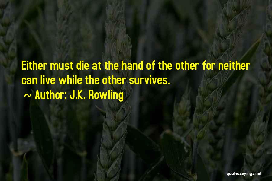 J.K. Rowling Quotes: Either Must Die At The Hand Of The Other For Neither Can Live While The Other Survives.
