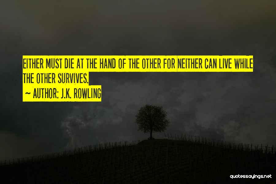 J.K. Rowling Quotes: Either Must Die At The Hand Of The Other For Neither Can Live While The Other Survives.
