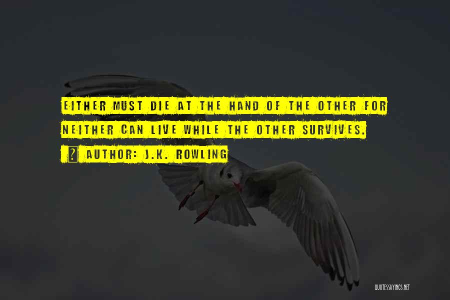J.K. Rowling Quotes: Either Must Die At The Hand Of The Other For Neither Can Live While The Other Survives.