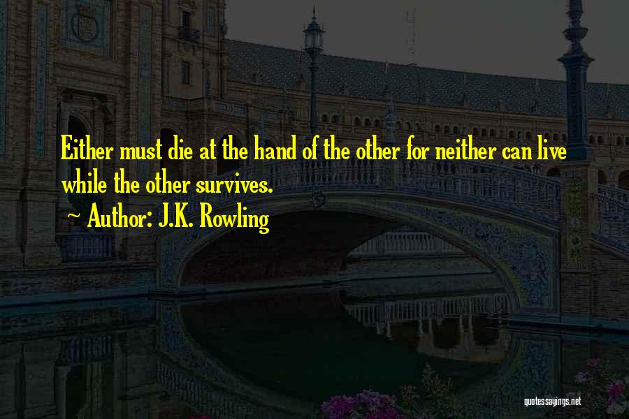 J.K. Rowling Quotes: Either Must Die At The Hand Of The Other For Neither Can Live While The Other Survives.