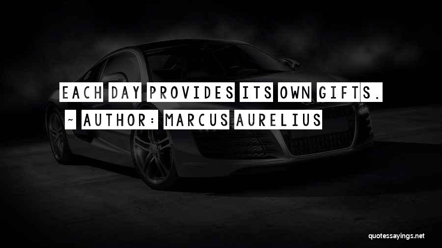 Marcus Aurelius Quotes: Each Day Provides Its Own Gifts.