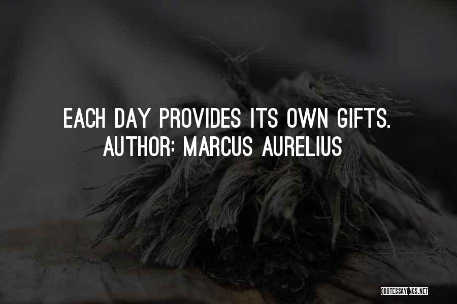 Marcus Aurelius Quotes: Each Day Provides Its Own Gifts.