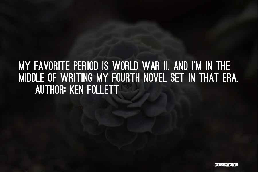 Ken Follett Quotes: My Favorite Period Is World War Ii, And I'm In The Middle Of Writing My Fourth Novel Set In That